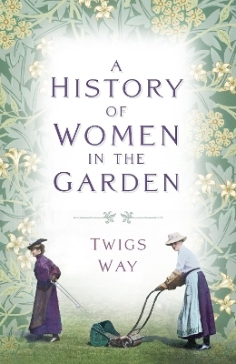 A History of Women in the Garden - Dr Twigs Way