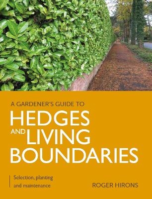 Gardener's Guide to Hedges and Living Boundaries - Roger Hirons