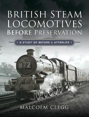 British Steam Locomotives Before Preservation - Malcolm Clegg