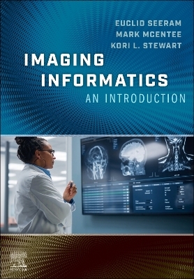 Imaging Informatics: An Introduction - Euclid Seeram, Mark McEntee, Kori L. Stewart