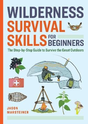 Wilderness Survival Skills for Beginners - Jason Marsteiner