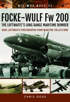 Focke-Wulf Fw 200 the Luftwaffe's Long Range Maritime Bomber - Chris Goss