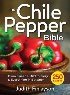 Chile Pepper Bible: From Sweet & Mild to Fiery and Everything in Between - Judith Finlayson