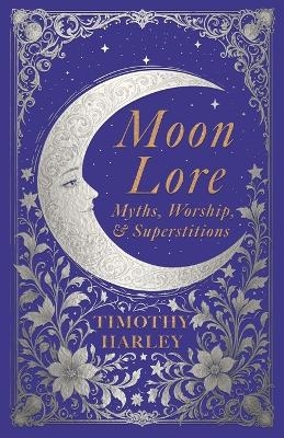 Moon Lore: Myths, Worship, and Superstitions - Timothy Harley