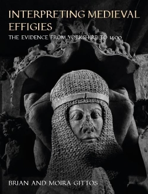 Interpreting Medieval Effigies - Brian Gittos, Moira Gittos