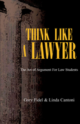 Think Like a Lawyer: the Art of Argument for Law Students - Gary Fidel, Linda Cantoni