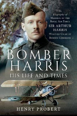 Bomber Harris: His Life and Times - Henry Probert