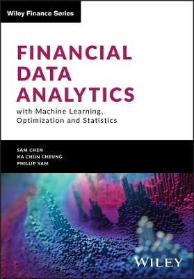 Financial Data Analytics with Machine Learning, Op timization and Statistics - Sam Chen, Ka Chun Cheung, Phillip Yam