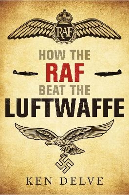 How the RAF beat the Luftwaffe - Ken Delve