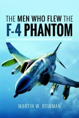 The Men Who Flew the Phantom F-4 - Martin W. Bowman