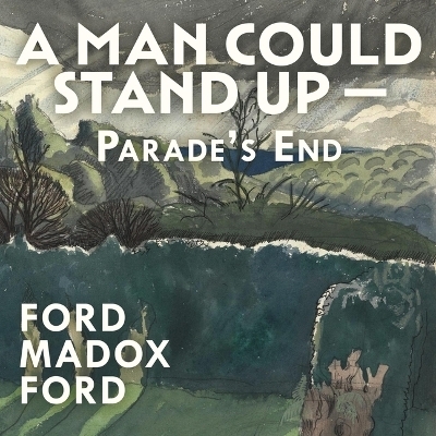 A Man Could Stand Up -- - Ford Madox Ford