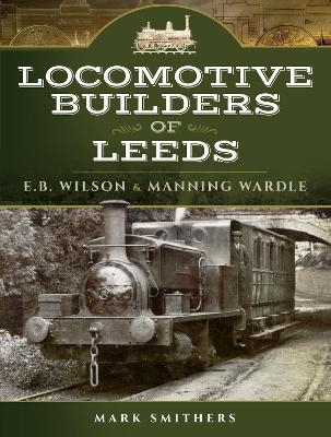 Locomotive Builders of Leeds - Mark Smithers