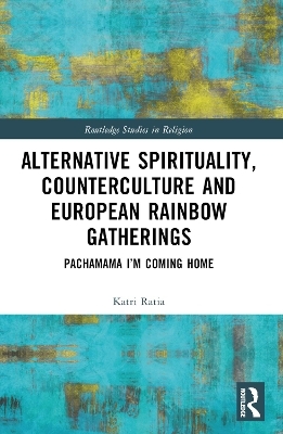 Alternative Spirituality, Counterculture, and European Rainbow Gatherings - Katri Ratia