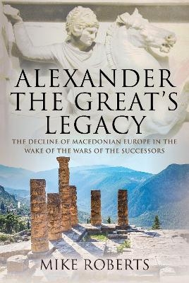 Alexander the Great's Legacy - Mike Roberts