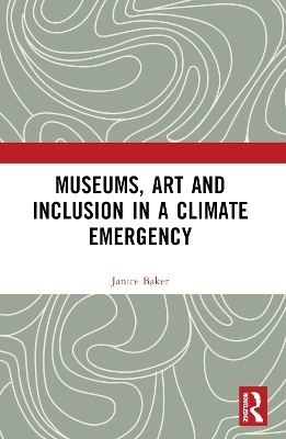 Museums, Art and Inclusion in a Climate Emergency - Janice Baker