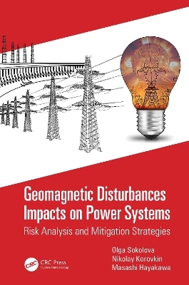 Geomagnetic Disturbances Impacts on Power Systems - Olga Sokolova, Nikolay Korovkin, Masashi Hayakawa