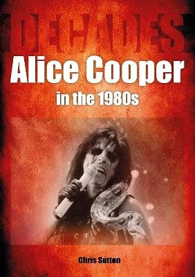 Alice Cooper in the 1980s (Decades) - Chris Sutton