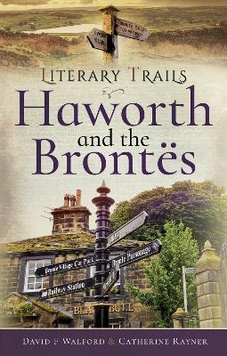 Literary Trails: Haworth and the Bront s - David F Walford, Catherine Rayner