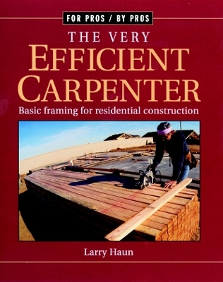 Very Efficient Carpenter: Basic Framing for Residential Construction/FPBP - Larry Haun