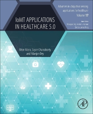 IoMT Applications in Healthcare 5.0 - Bitan Misra, Sayan Chakraborty, Nilanjan Dey