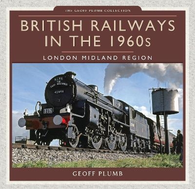 British Railways in the 1960s: London Midland Region - Geoff M. Plumb