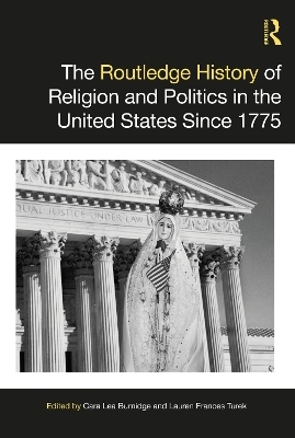 The Routledge History of Religion and Politics in the United States Since 1775 - 