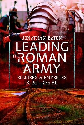 Leading the Roman Army - Jonathan Mark Eaton