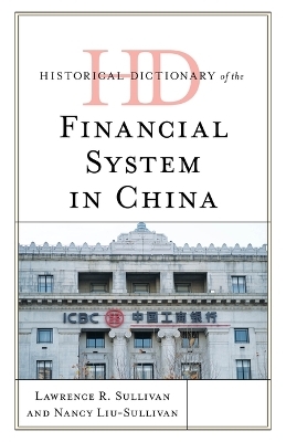 Historical Dictionary of the Financial System in China - Lawrence R. Sullivan, Nancy Y. Liu-Sullivan