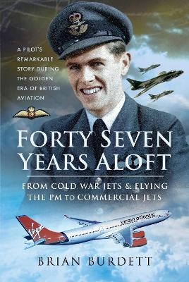 Forty-Seven Years Aloft: From Cold War Fighters and Flying the PM to Commercial Jets - Brian Burdett