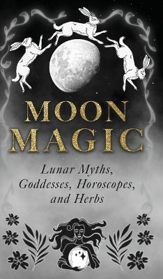 Moon Magic: Lunar Myths, Goddesses, Horoscopes, and Herbs -  Wyrd Books