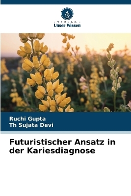 Futuristischer Ansatz in der Kariesdiagnose - Ruchi Gupta, Th Sujata Devi