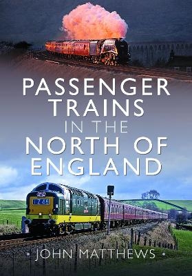 Passenger Trains in the North of England - John Matthews