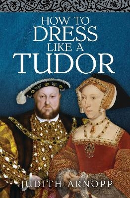 How to Dress Like a Tudor - Judith Arnopp