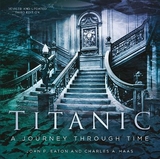 Titanic: A Journey Through Time - Haas, Charles A.; Eaton, John