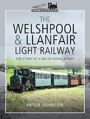 The Welshpool & Llanfair Light Railway - Peter Johnson