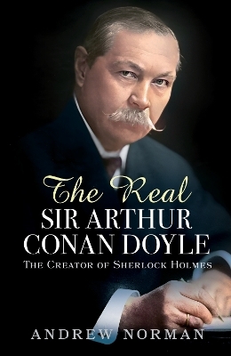 The Real Sir Arthur Conan Doyle - Andrew Norman