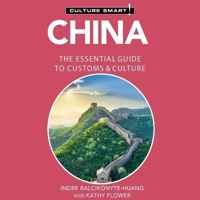 China-Culture Smart!: The Essential Guide to Customs & Culture - Indre Balcikonyte-Huang, Kathy Flower