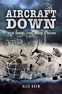 Aircraft Down: Landings, Crash Landings and Rescues - Alec Brew