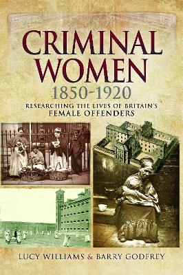 Criminal Women 1850-1920 - Lucy Williams, Barry Godfrey