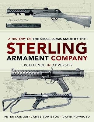 A History of the Small Arms made by the Sterling Armament Company - James Edmiston, Peter Laidler