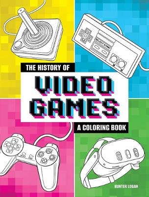 History of Video Games: A Coloring Book - Hunter Logan