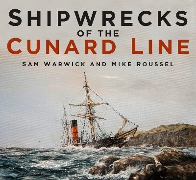 Shipwrecks of the Cunard Line - Sam Warwick, Mike Roussel