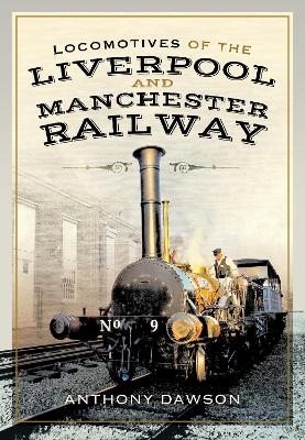 Locomotives of the Liverpool and Manchester Railway - Anthony Dawson