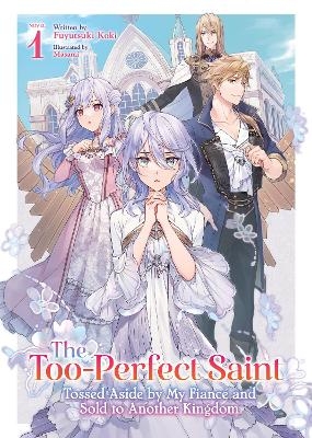 The Too-Perfect Saint: Tossed Aside by My Fiancé and Sold to Another Kingdom (Light Novel) Vol. 1 - Fuyutsuki Koki