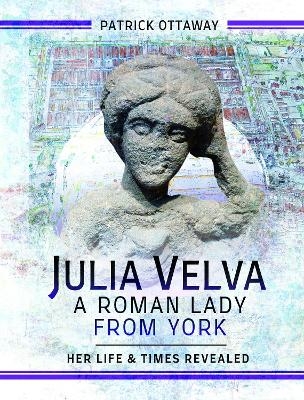 Julia Velva, A Roman Lady from York - Patrick Ottaway