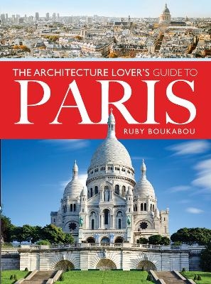 The Architecture Lover's Guide to Paris - RUBY BOUKABOU