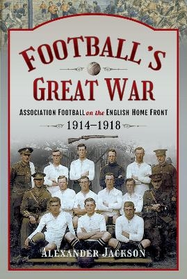 Football's Great War - Alexander Jackson