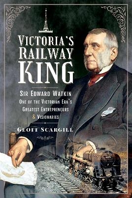 Victoria's Railway King - Geoff Scargill