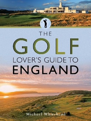 The Golf Lover's Guide to England - Michael Whitehead