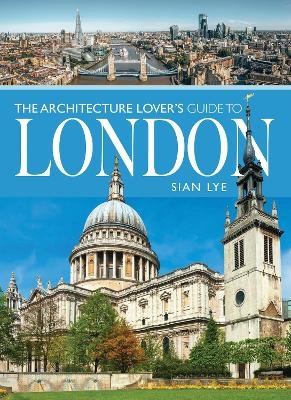 The Architecture Lover s Guide to London - Sian Lye